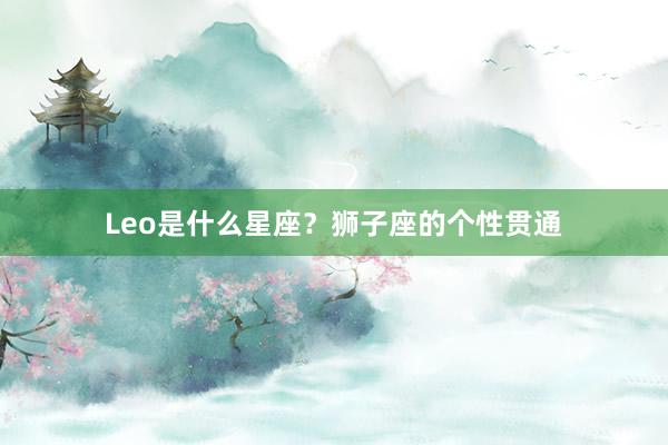 Leo是什么星座？狮子座的个性贯通