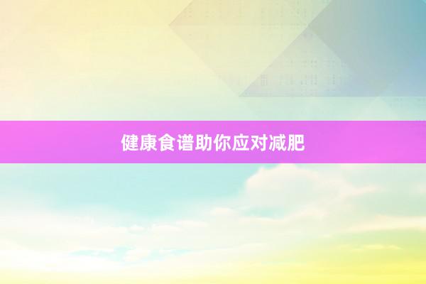 健康食谱助你应对减肥